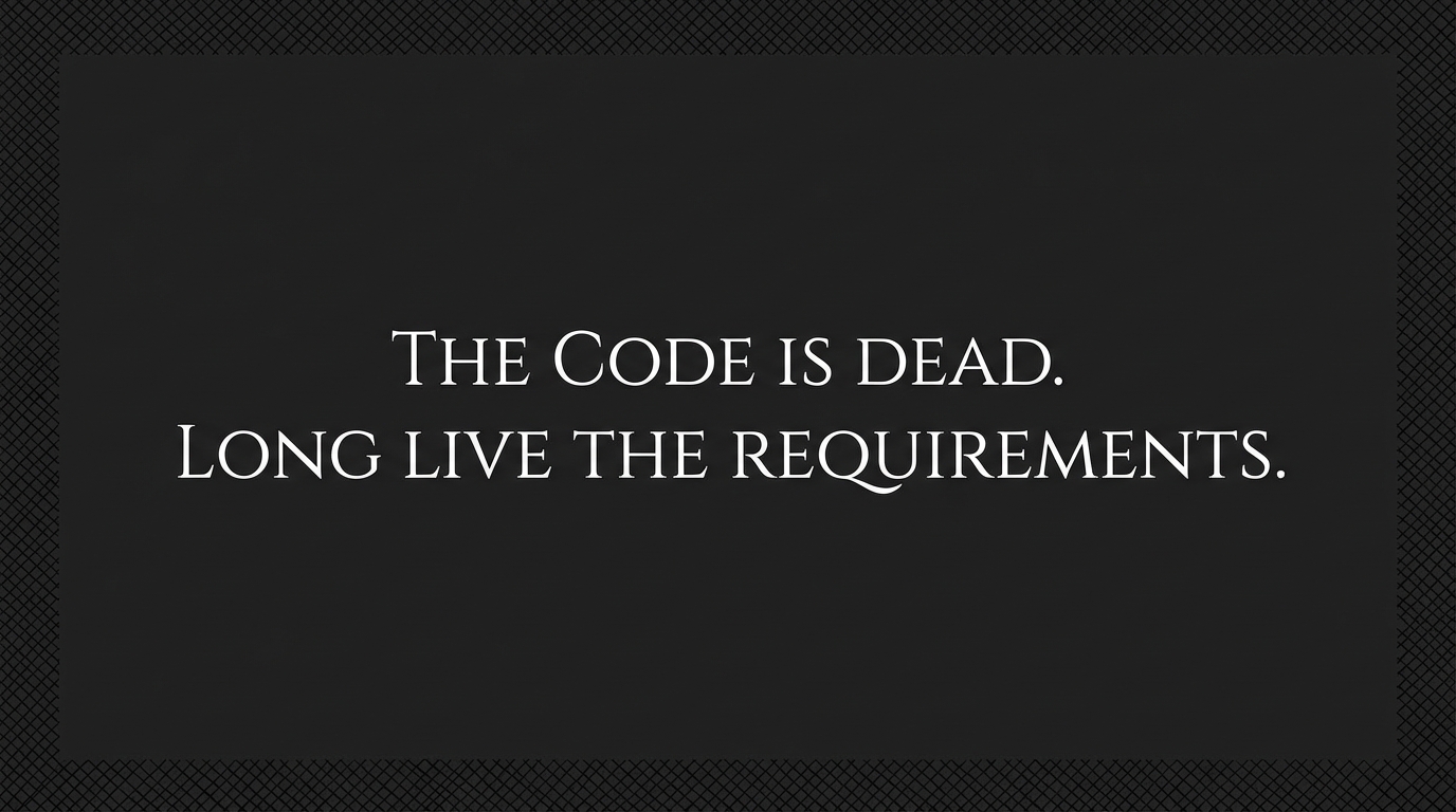 The Code is dead. Long live the requirements.